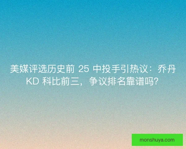 美媒评选历史前 25 中投手引热议：乔丹 KD 科比前三，争议排名靠谱吗？