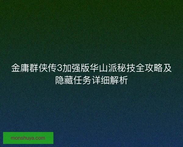 金庸群侠传3加强版华山派秘技全攻略及隐藏任务详细解析 金庸群侠传3加强版华山派秘技全攻略及隐藏任务详细解析