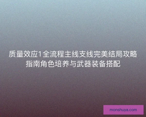 质量效应1全流程主线支线完美结局攻略指南角色培养与武器装备搭配