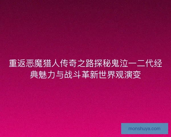 重返恶魔猎人传奇之路探秘鬼泣一二代经典魅力与战斗革新世界观演变 重返恶魔猎人传奇之路探秘鬼泣一二代经典魅力与战斗革新世界观演变